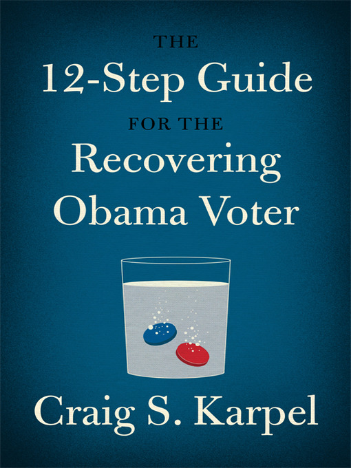 Title details for The 12-Step Guide for the Recovering Obama Voter by Craig S. Karpel - Available